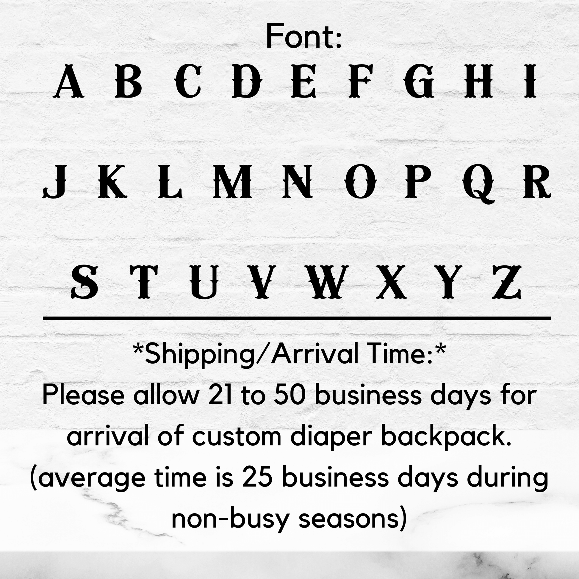 OUr western font used for personalizing your backpack shows the entire alphabet. Average arrival time for backpack is twenty five biz days.